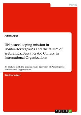 UN-peacekeeping mission in Bosnia-Herzegovina and the failure of Srebrenica. Bureaucratic Culture in International Organizations