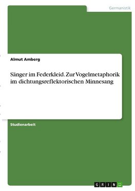 Sänger im Federkleid. Zur Vogelmetaphorik im dichtungsreflektorischen Minnesang