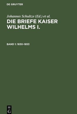 Die Briefe Kaiser Wilhelms I., Band 1, Die Briefe Kaiser Wilhelms I. (1830-1853)