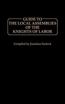 Guide to the Local Assemblies of the Knights of Labor