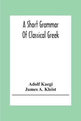 A Short Grammar Of Classical Greek