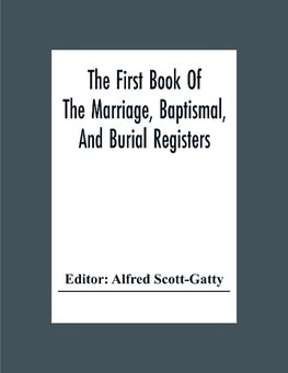 The First Book Of The Marriage, Baptismal, And Burial Registers, Of Ecclesfield Parish Church, Yorkshire, From 1558 To 1619; Also The Churchwardens' Accounts, From 1520 To 1546