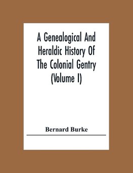 A Genealogical And Heraldic History Of The Colonial Gentry (Volume I)