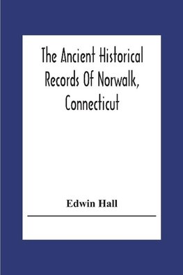 The Ancient Historical Records Of Norwalk, Connecticut