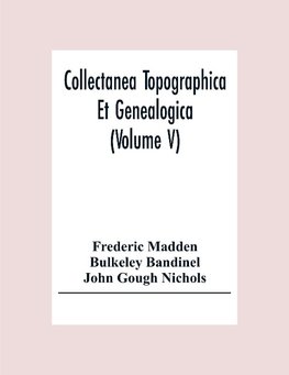 Collectanea Topographica Et Genealogica (Volume V)