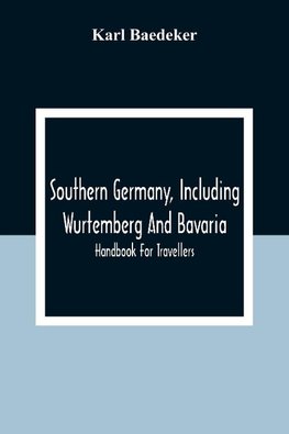 Southern Germany, Including Wurtemberg And Bavaria; Handbook For Travellers