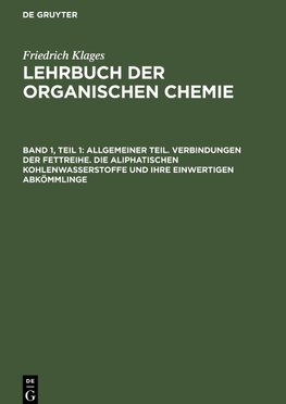 Lehrbuch der organischen Chemie, Band 1, Teil 1, Allgemeiner Teil. Verbindungen der Fettreihe. Die aliphatischen Kohlenwasserstoffe und ihre einwertigen Abkömmlinge