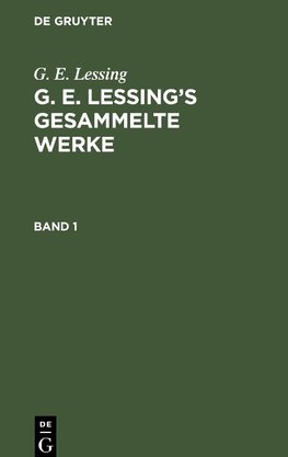 G. E. Lessing's gesammelte Werke Band 1