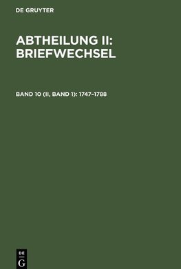 Abtheilung II: Briefwechsel, Band 10 (II, Band 1), Abtheilung II: Briefwechsel (1747-1788)