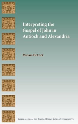 Interpreting the Gospel of John in Antioch and Alexandria