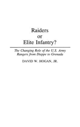 Raiders or Elite Infantry? The Changing Role of the U.S. Army Rangers from Dieppe to Grenada