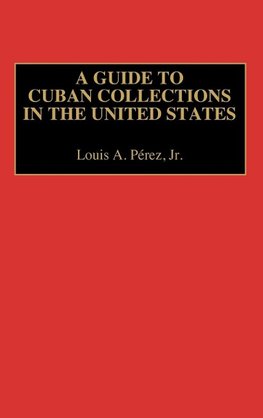 A Guide to Cuban Collections in the United States