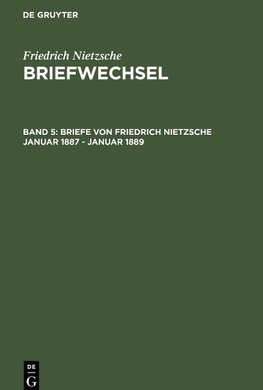 Briefwechsel, Band 5, Briefe von Friedrich Nietzsche Januar 1887 - Januar 1889