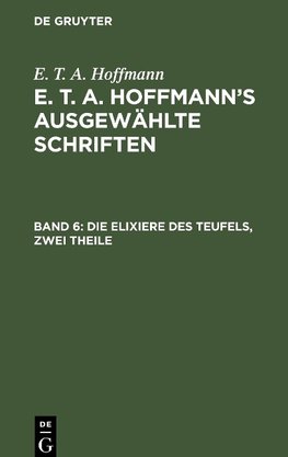 E. T. A. Hoffmann's ausgewählte Schriften, Band 6, Die Elixiere des Teufels, zwei Theile