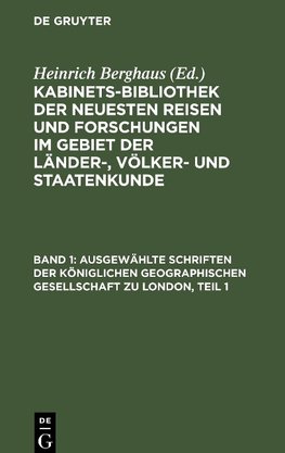 Kabinets-Bibliothek der neuesten Reisen und Forschungen im Gebiet der Länder-, Völker- und Staatenkunde, Band 1, Ausgewählte Schriften der Königlichen geographischen Gesellschaft zu London, Teil 1