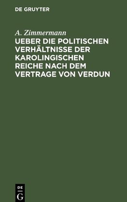 Ueber die politischen Verhältnisse der karolingischen Reiche nach dem Vertrage von Verdun