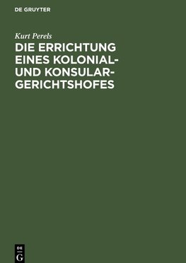 Die Errichtung eines Kolonial- und Konsular-Gerichtshofes