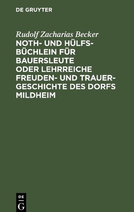 Noth- und Hülfs-Büchlein für Bauersleute oder lehrreiche Freuden- und Trauer-Geschichte des Dorfs Mildheim