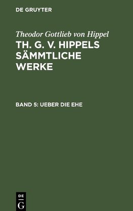 Th. G. v. Hippels sämmtliche Werke, Band 5, Ueber die Ehe