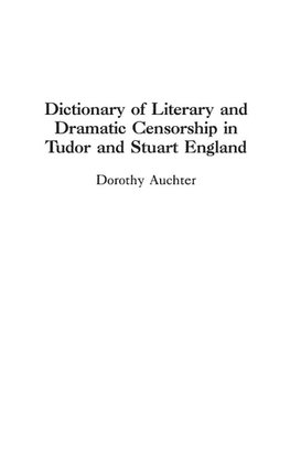 Dictionary of Literary and Dramatic Censorship in Tudor and Stuart England