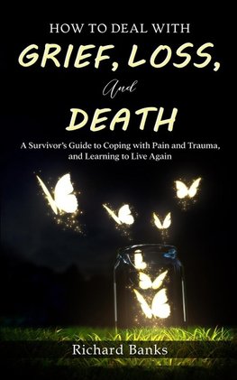 How to Deal with Grief, Loss, and Death