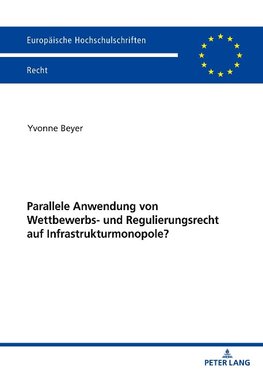 Parallele Anwendung von Wettbewerbs- und Regulierungsrecht auf Infrastrukturmonopole?