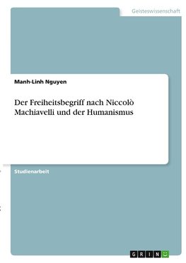 Der Freiheitsbegriff nach Niccolò Machiavelli und der Humanismus