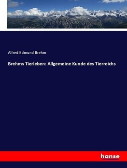 Brehms Tierleben: Allgemeine Kunde des Tierreichs