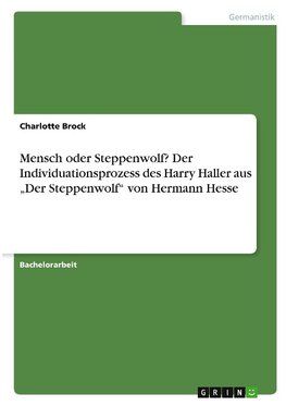 Mensch oder Steppenwolf? Der Individuationsprozess des Harry Haller aus "Der Steppenwolf" von Hermann Hesse