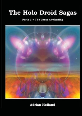 The Holo Droid Sagas - Parts 1-7 - The Great Awakening