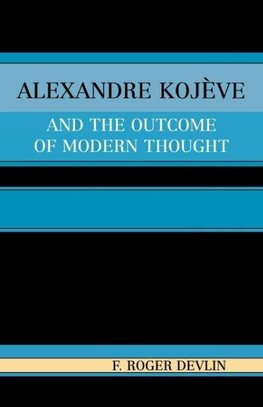 Alexandre Kojeve and the Outcome of Modern Thought