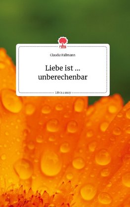 Liebe ist ... unberechenbar. Life is a Story - story.one