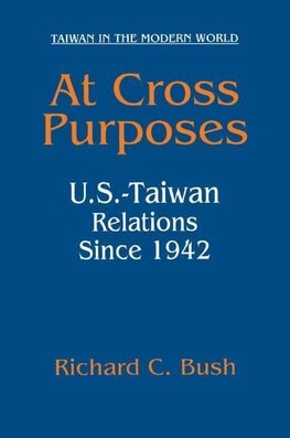 Bush, R: At Cross Purposes: U.S.-Taiwan Relations Since 1942