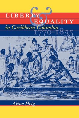 Liberty and Equality in Caribbean Colombia, 1770-1835