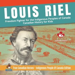 Louis Riel - Freedom Fighter for the Indigenous Peoples of Canada | Canadian History for Kids | True Canadian Heroes - Indigenous People Of Canada Edition