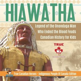 Hiawatha - Legend of the Onondaga Man Who Ended the Blood Feuds | Canadian History for Kids | True Canadian Heroes - Indigenous People Of Canada Edition