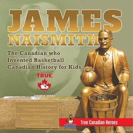 James Naismith - The Canadian who Invented Basketball | Canadian History for Kids | True Canadian Heroes - True Canadian Heroes Edition