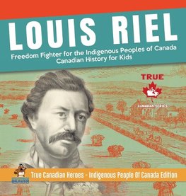 Louis Riel - Freedom Fighter for the Indigenous Peoples of Canada | Canadian History for Kids | True Canadian Heroes - Indigenous People Of Canada Edition