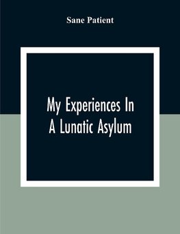 My Experiences In A Lunatic Asylum