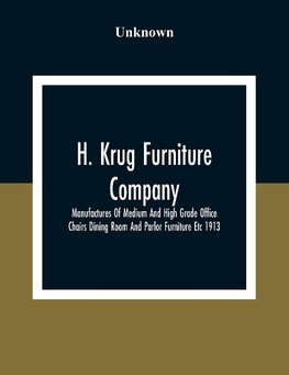 H. Krug Furniture Company Limited; Manufactures Of Medium And High Grade Office Chairs Dining Room And Parlor Furniture Etc 1913