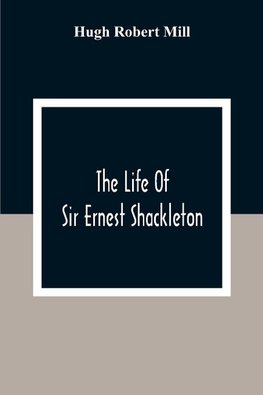 The Life Of Sir Ernest Shackleton