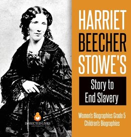 Harriet Beecher Stowe's Story to End Slavery | Women's Biographies Grade 5 | Children's Biographies