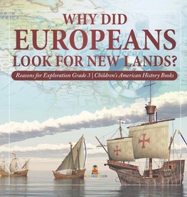 Why Did Europeans Look for New Lands? | Reasons for Exploration Grade 3 | Children's American History Books