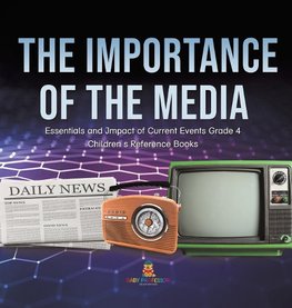 The Importance of the Media | Essentials and Impact of Current Events Grade 4 | Children's Reference Books