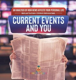 Current Events and You | An Analysis of How News Affects Your Personal Life | Media and You Grade 4 | Children's Reference Books