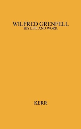 Wilfred Grenfell, His Life and Work.