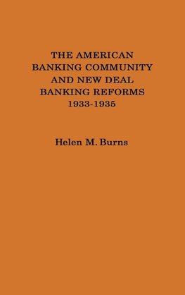 The American Banking Community and New Deal Banking Reforms, 1933-1935.