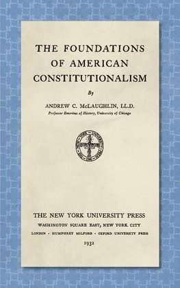 The Foundations of American Constitutionalism [1932]