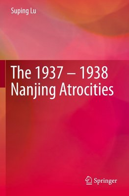 The 1937 - 1938 Nanjing Atrocities