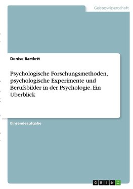 Psychologische Forschungsmethoden, psychologische Experimente und Berufsbilder in der Psychologie. Ein Überblick